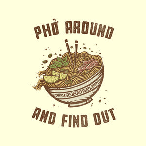 Pho Around And Find Out