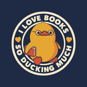 I Love Books So Ducking Much