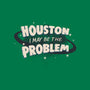 Houston I May Be The Problem-Mens-Heavyweight-Tee-koalastudio