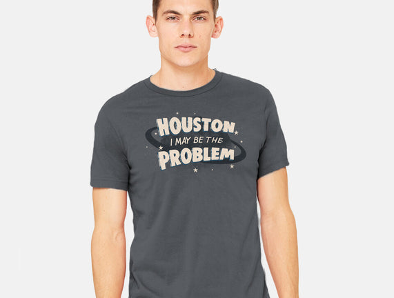 Houston I May Be The Problem