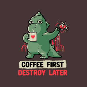 Coffee First Destroy Later