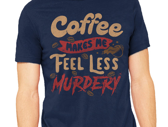 Coffee Makes Me Feel Less Murdery