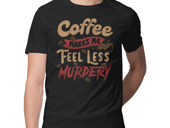 Coffee Makes Me Feel Less Murdery