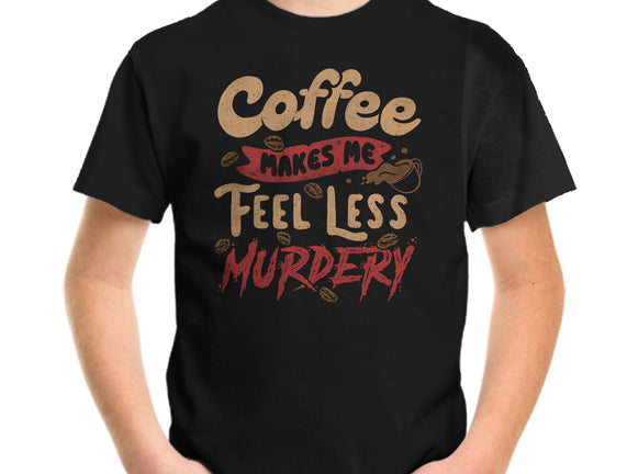 Coffee Makes Me Feel Less Murdery