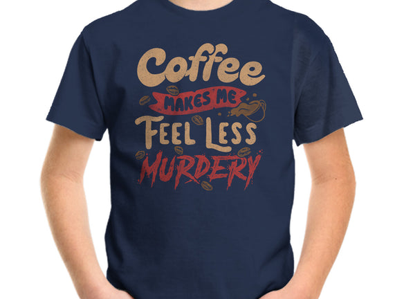 Coffee Makes Me Feel Less Murdery