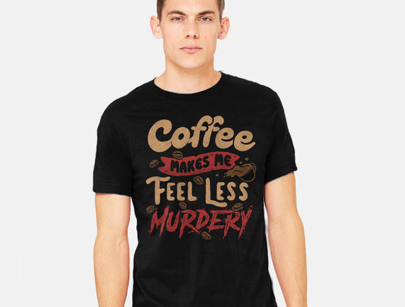 Coffee Makes Me Feel Less Murdery