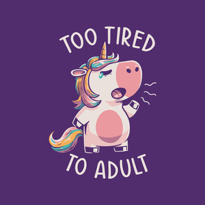 Too Tired To Adult