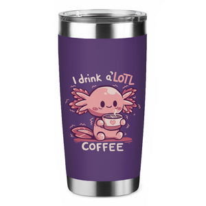 I Drink Alotl Coffee