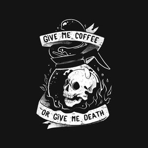 Give Me Coffee Or Give Me Death